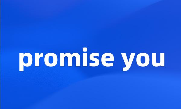 promise you