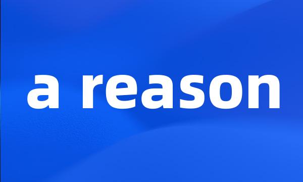 a reason