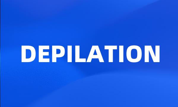 DEPILATION