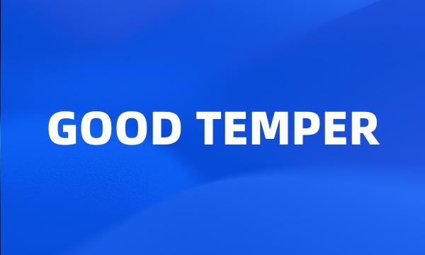 GOOD TEMPER