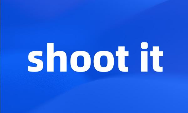 shoot it