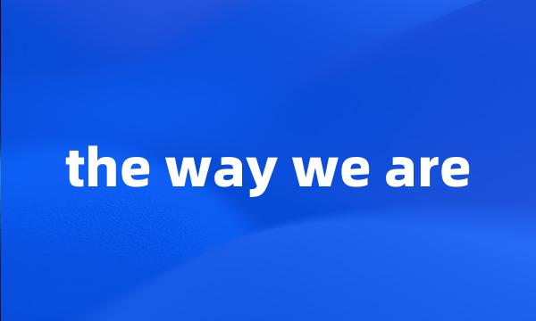 the way we are