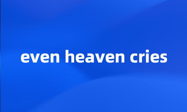 even heaven cries