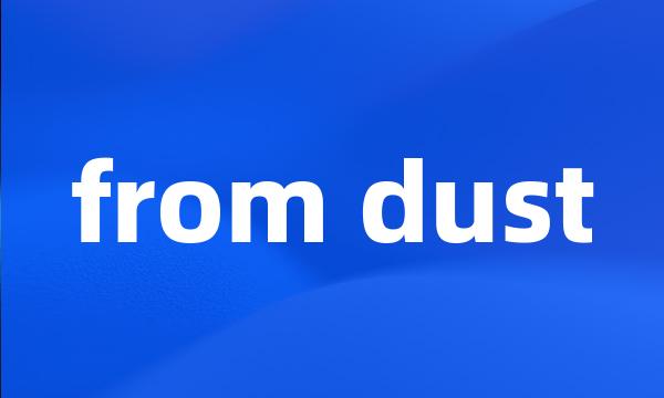 from dust