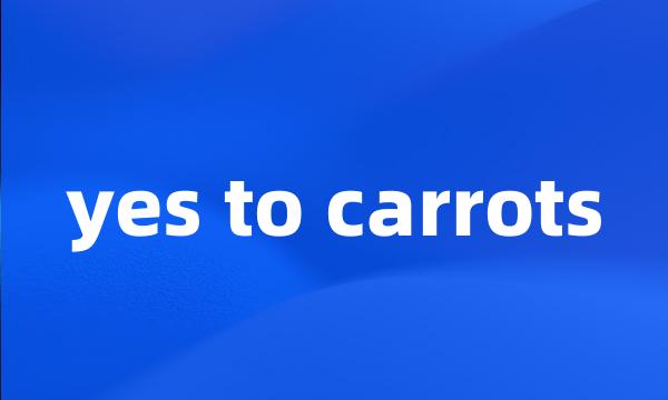 yes to carrots