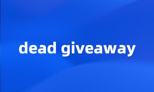 dead giveaway