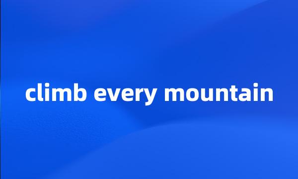 climb every mountain