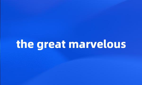 the great marvelous