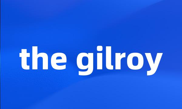 the gilroy