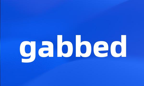 gabbed