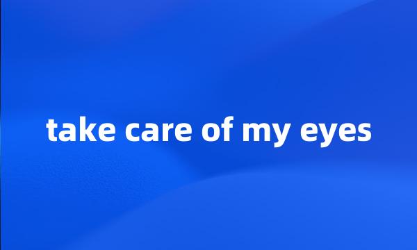 take care of my eyes