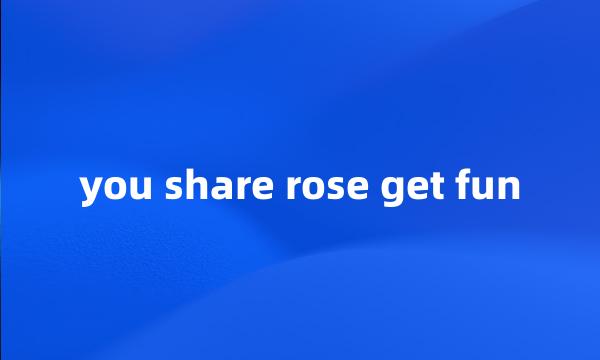 you share rose get fun