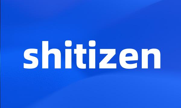 shitizen