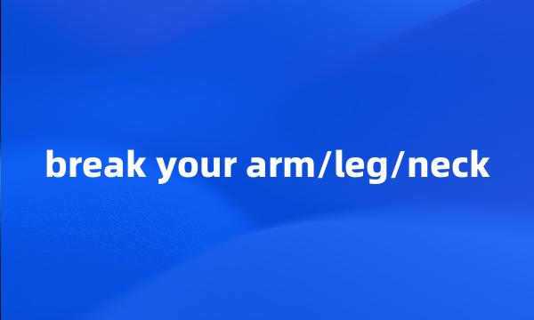 break your arm/leg/neck