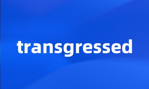 transgressed