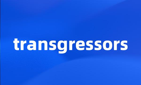 transgressors