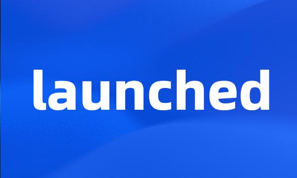 launched