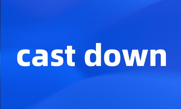 cast down