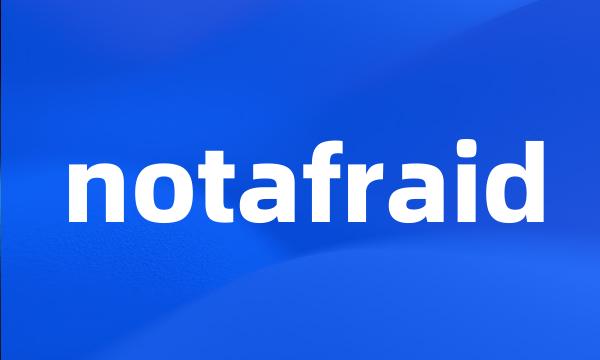 notafraid