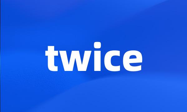 twice