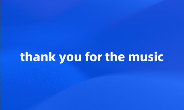 thank you for the music