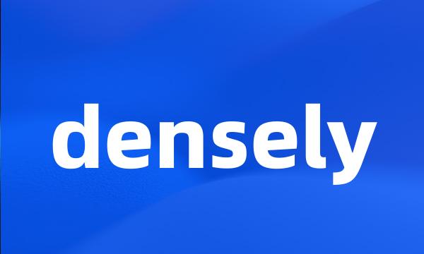 densely