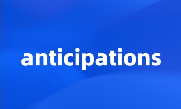 anticipations