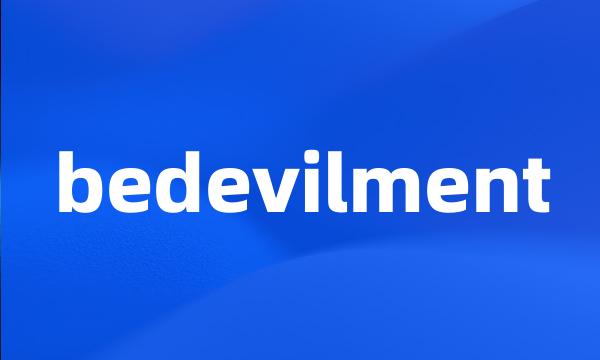 bedevilment