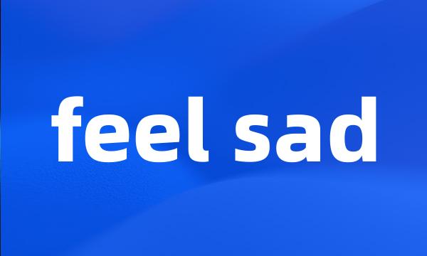 feel sad