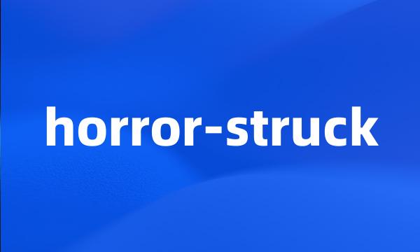 horror-struck