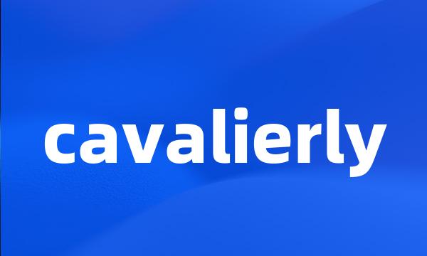 cavalierly