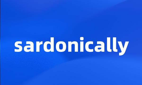 sardonically