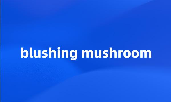 blushing mushroom