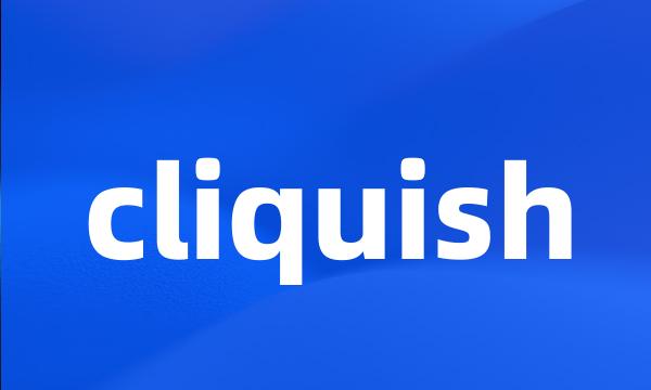 cliquish