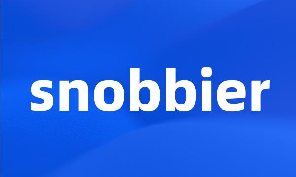 snobbier