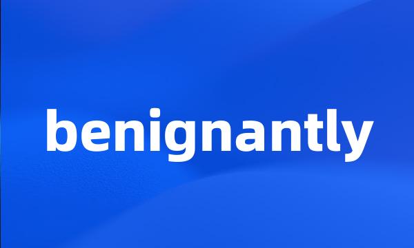 benignantly