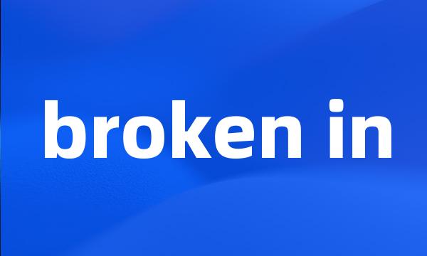 broken in