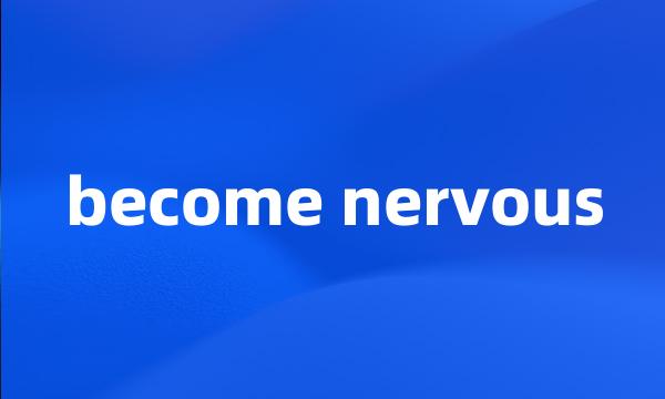 become nervous