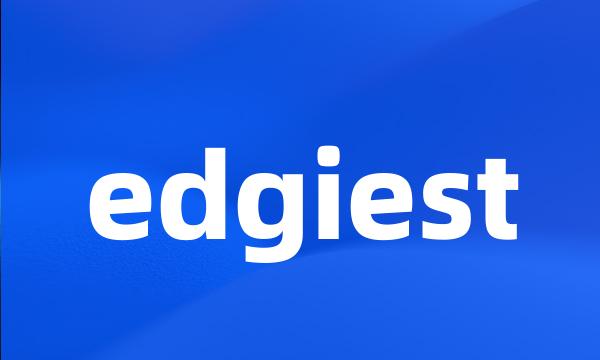 edgiest