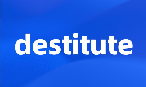 destitute