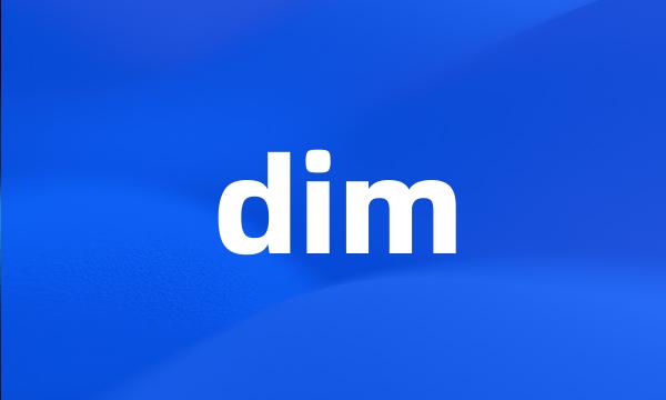 dim