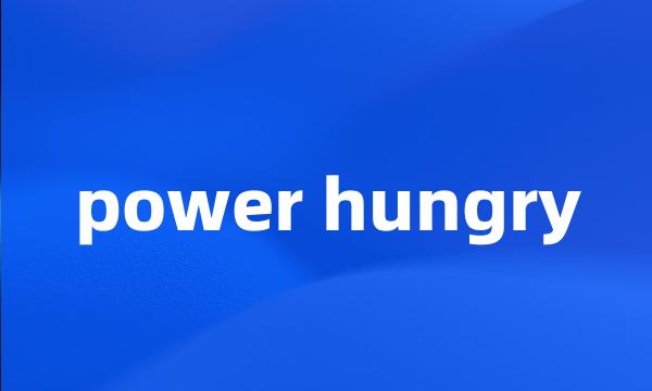 power hungry