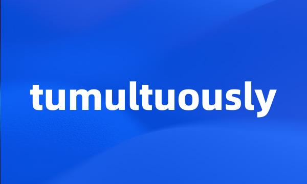 tumultuously