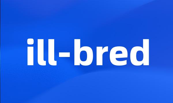 ill-bred