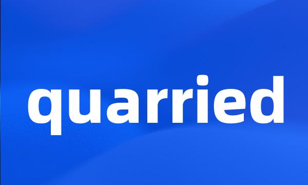 quarried