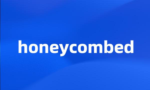 honeycombed