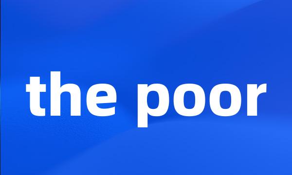 the poor