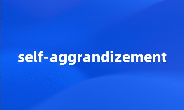 self-aggrandizement