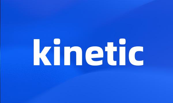 kinetic