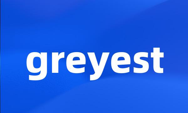 greyest